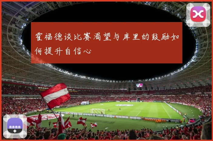 霍福德谈比赛渴望与库里的鼓励如何提升自信心