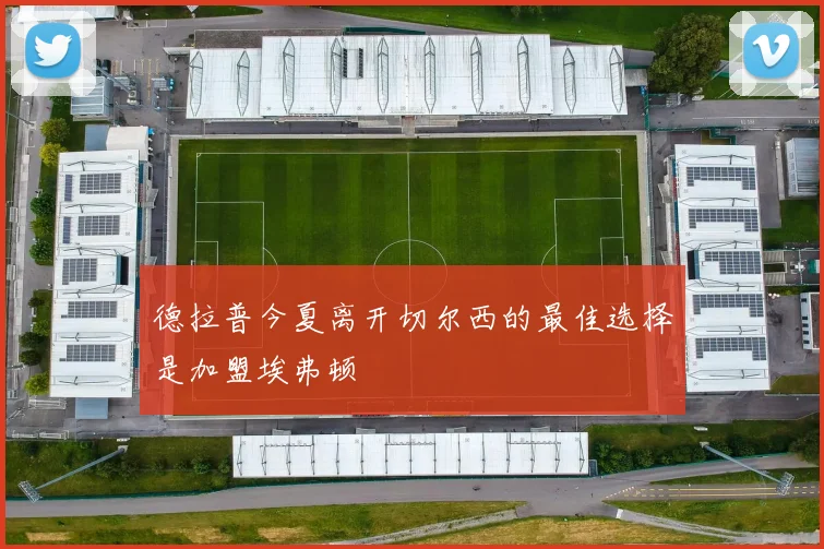 德拉普今夏离开切尔西的最佳选择是加盟埃弗顿